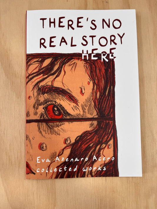 There's No Real Story Here: Collected Works by Eva Azenaro Acero