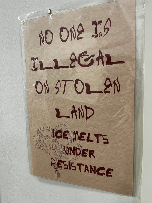 NO ONE IS ILLEGAL ON STOLEN LAND / ICE MELTS UNDER RESISTANCE - Risograph print